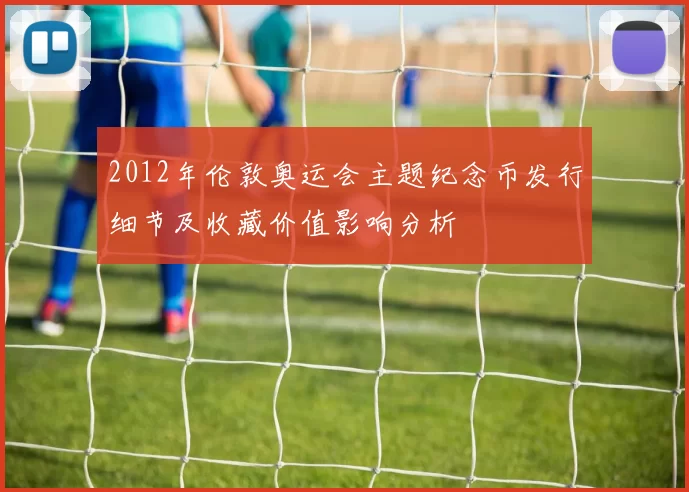 2012年伦敦奥运会主题纪念币发行细节及收藏价值影响分析