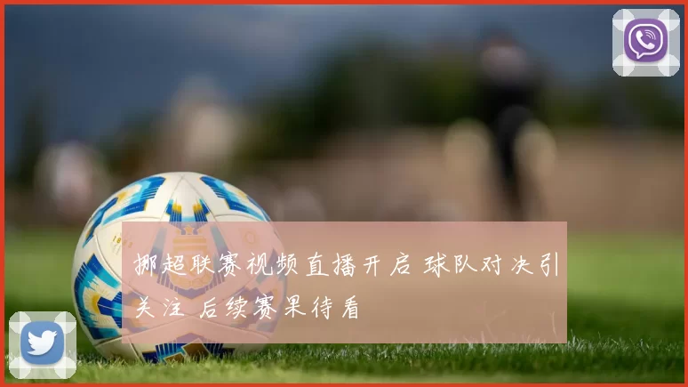 挪超联赛视频直播开启 球队对决引关注 后续赛果待看