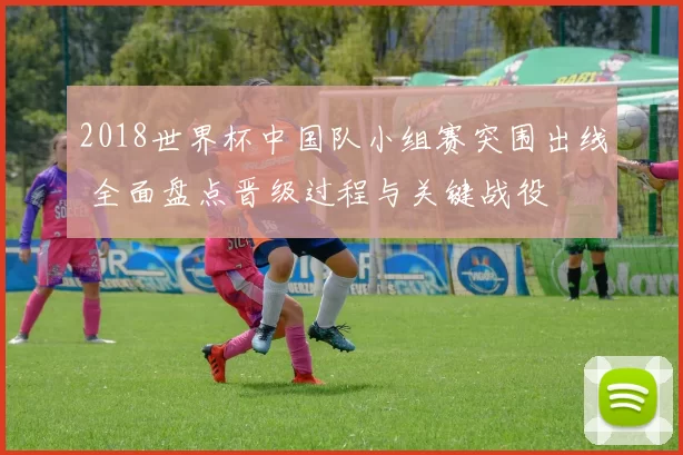 2018世界杯中国队小组赛突围出线 全面盘点晋级过程与关键战役