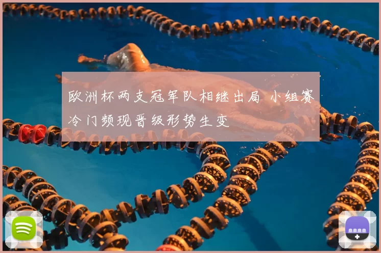 欧洲杯两支冠军队相继出局 小组赛冷门频现晋级形势生变