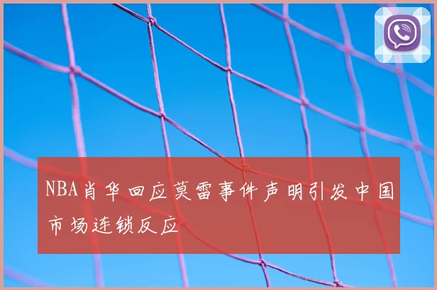 NBA肖华回应莫雷事件声明引发中国市场连锁反应