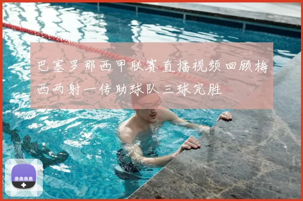 巴塞罗那西甲联赛直播视频回顾梅西两射一传助球队三球完胜