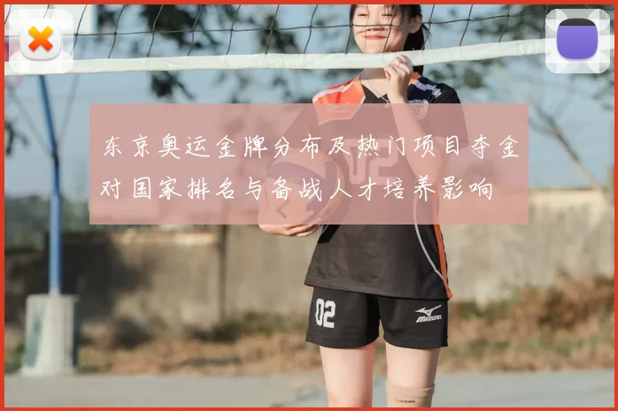 东京奥运金牌分布及热门项目夺金对国家排名与备战人才培养影响