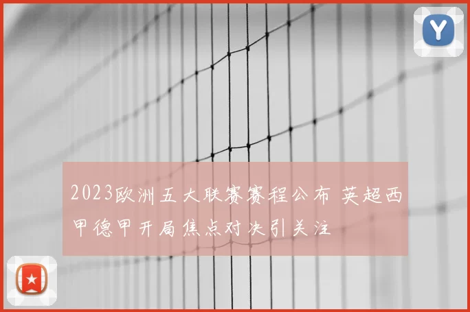 2023欧洲五大联赛赛程公布 英超西甲德甲开局焦点对决引关注