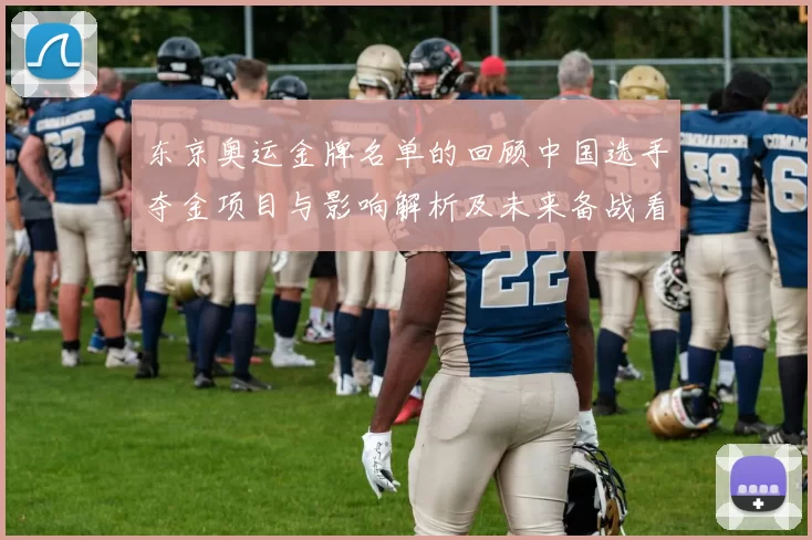 东京奥运金牌名单的回顾中国选手夺金项目与影响解析及未来备战看点