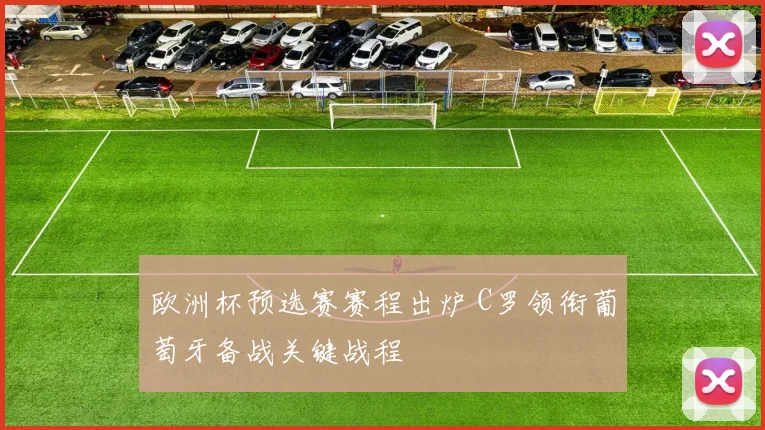 欧洲杯预选赛赛程出炉 C罗领衔葡萄牙备战关键战程