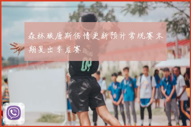 森林狼唐斯伤情更新预计常规赛末期复出季后赛